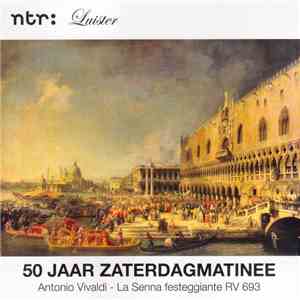 Antonio Vivaldi - 50 Jaar Zaterdagmatinee: La Senna Festeggiante, RV 693