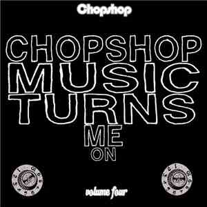 Various - Chopshop Music Turns Me On Volume Four