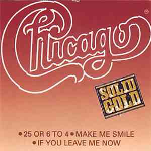 Chicago  - 25 Or 6 To 4 / Make Me Smile / If You Leave Me Now