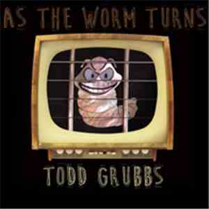 Todd Grubbs - As The Worm Turns