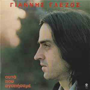 Γιάννης Γλέζος - Αυτά Που Αγαπήσαμε