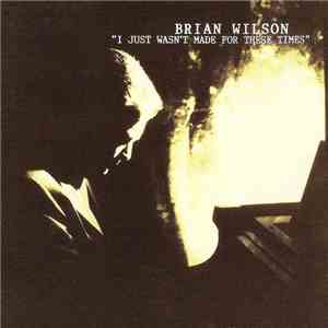 Brian Wilson - I Just Wasn't Made For These Times