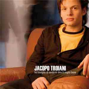 Jacopo Troiani - Ho Bisogno Di Sentirmi Dire Ti Voglio Bene