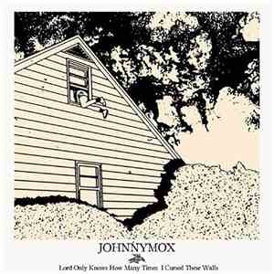 JohnnyMox - Lord Only Knows How Many Times I Cursed These Walls