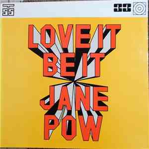 Jane Pow - Love It Be It