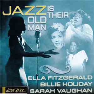 Ella Fitzgerald / Billie Holiday / Sarah Vaughan - Jazz Is Their Old Man