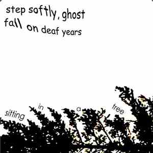 Step Softly, Ghost / Fall On Deaf Years - Sitting In A Tree