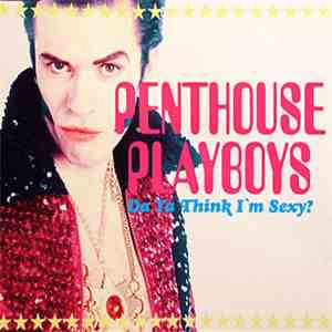 Penthouse Playboys - Da Ya Think I'm Sexy?
