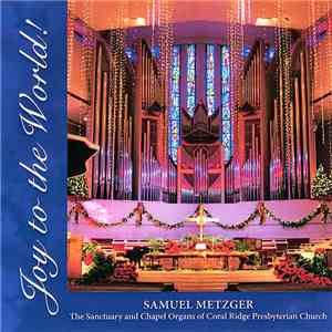 Samuel Metzger - Joy To The World! (The Sanctuary And Chapel Organs Of Cora ...