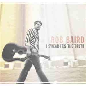 Rob Baird - I Swear It's The Truth