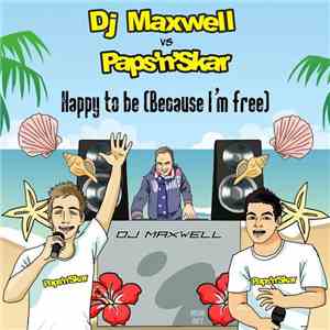 DJ Maxwell Vs Paps'N'Skar - Happy To Be (Because I'm Free)
