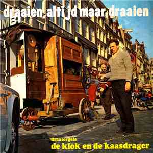 Draaiorgel De Klok, Draaiorgel De Kaasdrager - Draaien, Altijd Maar Draaien
