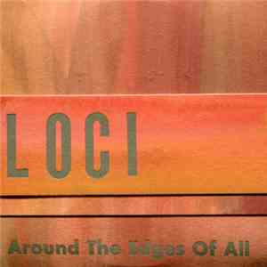Loci - Around The Edges Of All