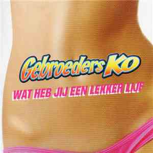 Gebroeders Ko - Wat Heb Jij Een Lekker Lijf