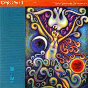 Opus III - When You Made The Mountain