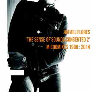 Rafael Flores - The Sense Of Sounds Consented 2 : Micromixes 1998​-​2014