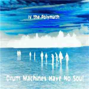 IV The Polymath - Drum Machines Have No Soul