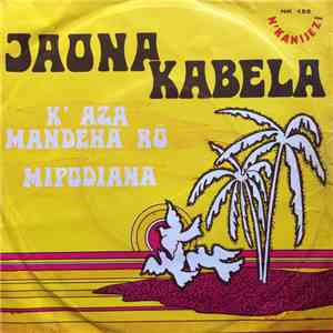 Jaona Kabela - K'Aza Mandeha Ro / Mipodiana