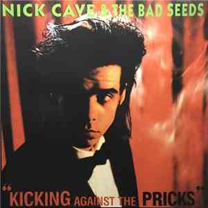 Nick Cave & The Bad Seeds - “Kicking Against The Pricks”