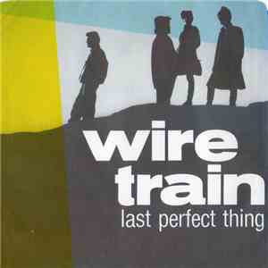 Wire Train - Last Perfect Thing