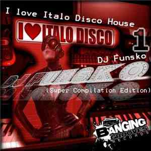 DJ Funsko - I Love Italo Disco House 1 (Super Compilation Edition)