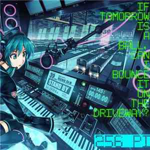 256 Pi - If Tomorrow Is A Ball, Can I Bounce It On The Driveway?