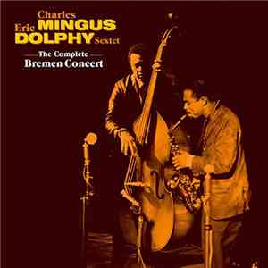 Charles Mingus • Eric Dolphy Sextet - The Complete Bremen Concert