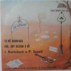 I. Bartošová A P. Sepeši - To Mě Nenapadá / Den, Kdy Nejsem S Ní