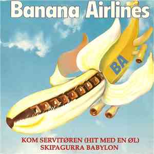 Banana Airlines - Kom Servitøren (Hit Med En Øl) / Skipagurra Babylon