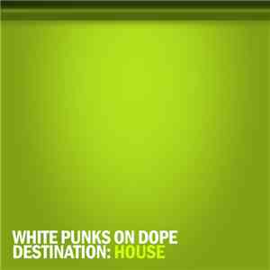 White Punks On Dope - Destination: House