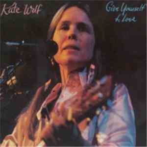 Kate Wolf - Give Yourself To Love