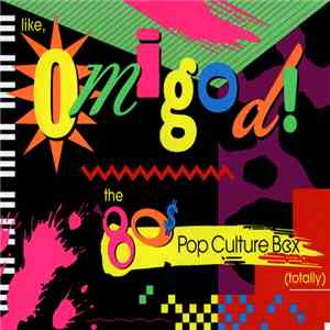 Various - Like, Omigod! The '80s Pop Culture Box (Totally)