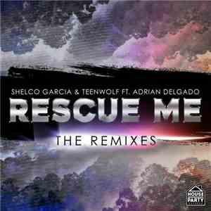 Shelco Garcia & Teenwolf Ft. Adrian Delgado  - Rescue Me (The Remixes)