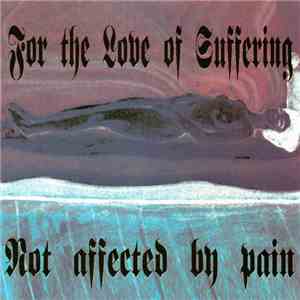 For The Love Of Suffering - Not Affected By Pain