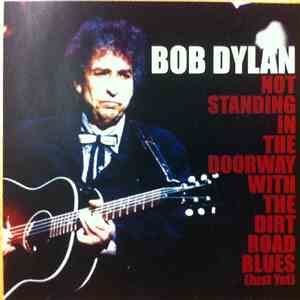 Bob Dylan - Not Standing In The Doorway With The Dirt Road Blues (Just Yet)
