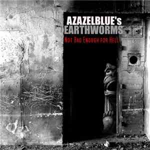 Azazelblue's Earthworms - Not Bad Enough For Hell