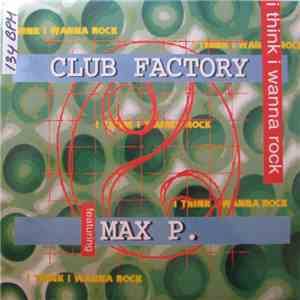 Club Factory Featuring Max P. - I Think I Wanna Rock