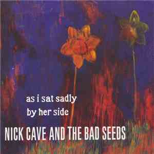 Nick Cave And The Bad Seeds - As I Sat Sadly By Her Side