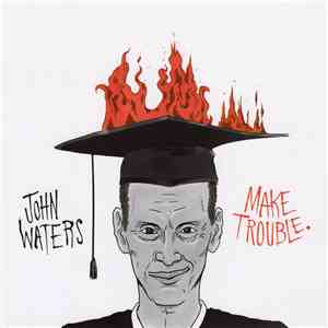 John Waters - Make Trouble