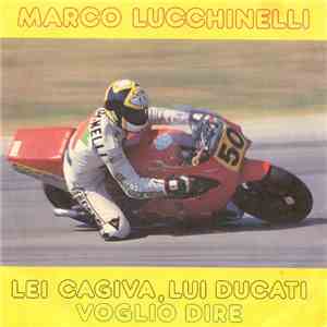 Marco Lucchinelli - Lei Cagiva, Lui Ducati / Voglio Dire