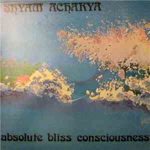 Shyam Acharya - Absolute Bliss Consciousness