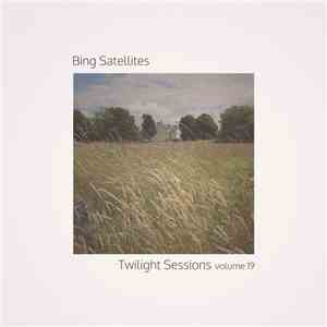 Bing Satellites - Twilight Sessions Volume 19