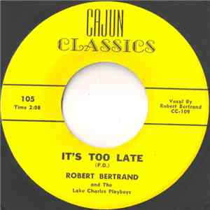 Robert Bertrand & The Lake Charles Playboys - It's Too Late