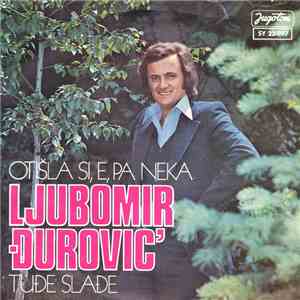 Ljubomir Đurović - Otišla Si, E, Pa Neka / Tuđe Slađe