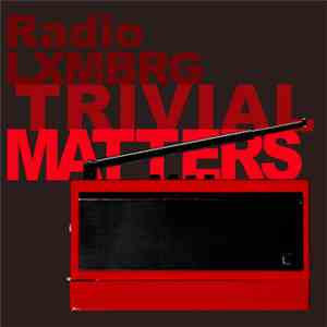 Radio LXMBRG - Trivial Matters