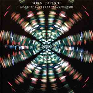 Born Blonde - What The Desert Taught You