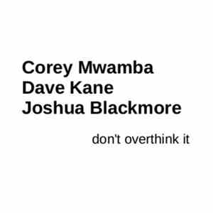 Corey Mwamba | Dave Kane | Joshua Blackmore - Don't Overthink It