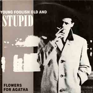 Flowers For Agatha - Young Foolish Old And Stupid