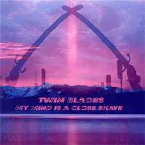 Twin Blades - My Mind Is A Close Shave