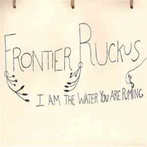 Frontier Ruckus - I Am The Water You Are Pumping